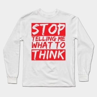 STOP telling me what to THINK Long Sleeve T-Shirt